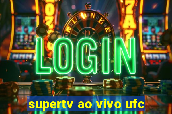 supertv ao vivo ufc